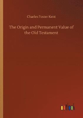 The Origin and Permanent Value of the Old Testament 1