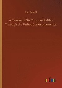 bokomslag A Ramble of Six Thousand Miles Through the United States of America