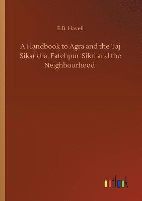 bokomslag A Handbook to Agra and the Taj Sikandra, Fatehpur-Sikri and the Neighbourhood