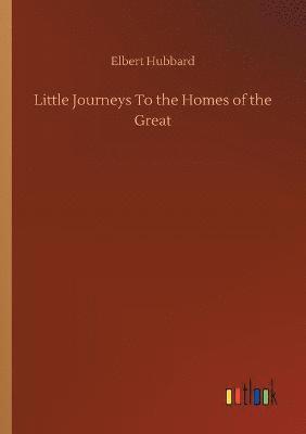 bokomslag Little Journeys To the Homes of the Great