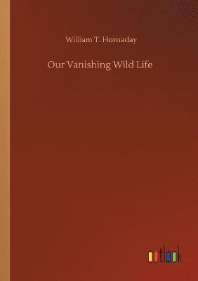 William T Hornaday, William T. Hornaday - Our Vanishing Wild Life, Häftad