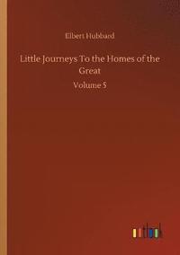 bokomslag Little Journeys To the Homes of the Great