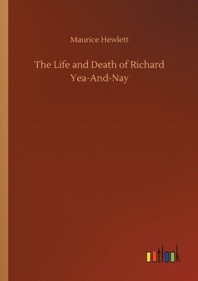 Maurice Hewlett - Life and Death of Richard Yea-And-Nay, Häftad