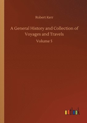 bokomslag A General History and Collection of Voyages and Travels