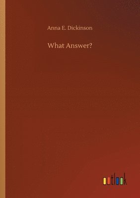 Anna E Dickinson, Anna E. Dickinson - What Answer?, Häftad