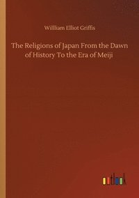 bokomslag The Religions of Japan From the Dawn of History To the Era of Meiji