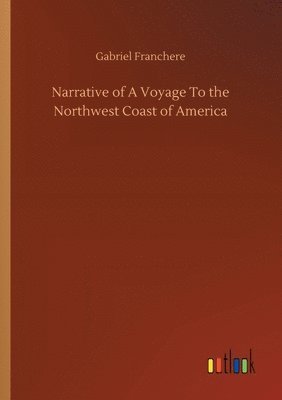 bokomslag Narrative of A Voyage To the Northwest Coast of America