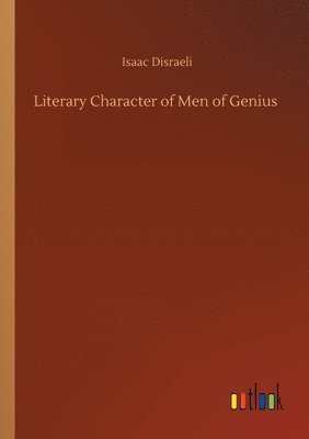 Isaac Disraeli - Literary Character of Men of Genius, Häftad