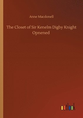 Closet of Sir Kenelm Digby Knight Opnened