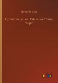 bokomslag Hymns, Songs, and Fables For Young People
