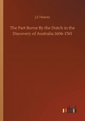 Part Borne By the Dutch in the Discovery of Australia 1606-1765