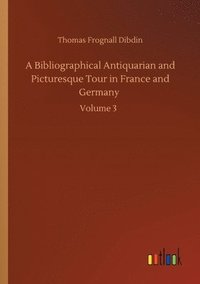 bokomslag A Bibliographical Antiquarian and Picturesque Tour in France and Germany