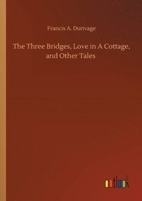 bokomslag The Three Bridges, Love in A Cottage, and Other Tales