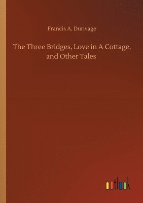The Three Bridges, Love in A Cottage, and Other Tales 1