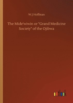 bokomslag Mide'wiwin or Grand Medicine Society of the Ojibwa