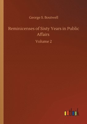 Reminicenses of Sixty Years in Public Affairs