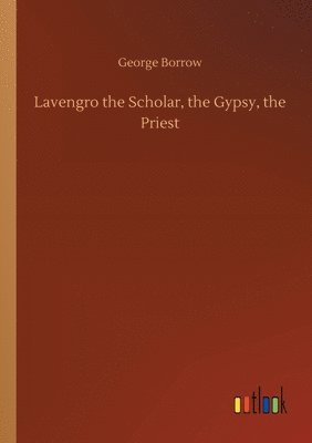 Lavengro the Scholar, the Gypsy, the Priest