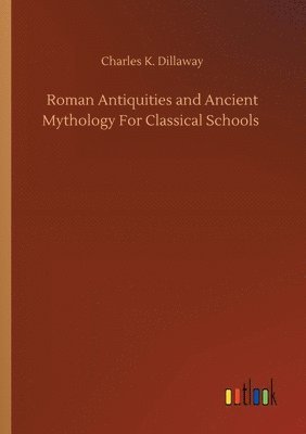 bokomslag Roman Antiquities and Ancient Mythology For Classical Schools