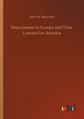 Deaconesses in Europe and Their Lessons For America 1