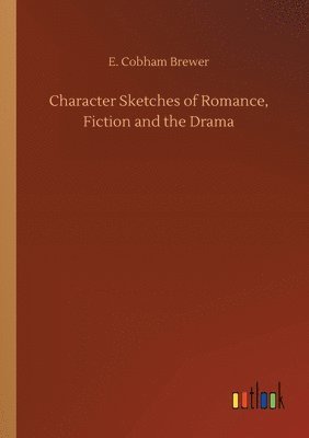 bokomslag Character Sketches of Romance, Fiction and the Drama