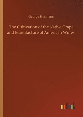 Cultivation of the Native Grape and Manufacture of American Wines