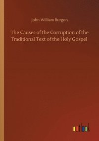 bokomslag The Causes of the Corruption of the Traditional Text of the Holy Gospel