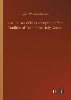 The Causes of the Corruption of the Traditional Text of the Holy Gospel 1