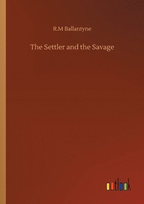 Robert Michael Ballantyne - Settler and the Savage, Häftad