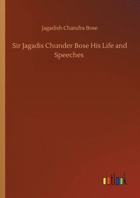 bokomslag Sir Jagadis Chunder Bose His Life and Speeches