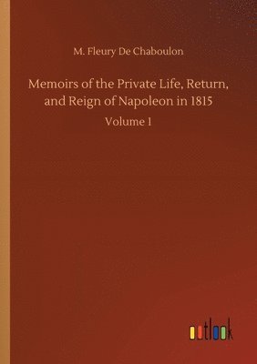 bokomslag Memoirs of the Private Life, Return, and Reign of Napoleon in 1815