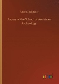 bokomslag Papers of the School of American Archeology