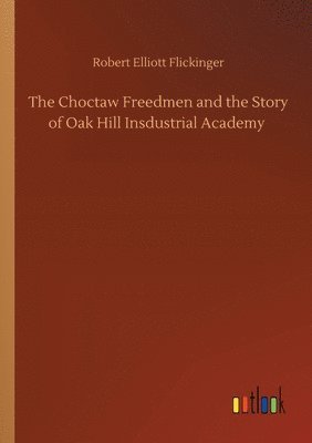 Robert Elliott Flickinger - Choctaw Freedmen and the Story of Oak Hill Insdustrial Academy, Häftad