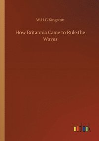 bokomslag How Britannia Came to Rule the Waves