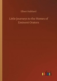 bokomslag Little Journeys to the Homes of Eminent Orators