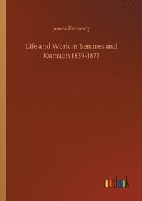 bokomslag Life and Work in Benares and Kumaon 1839-1877