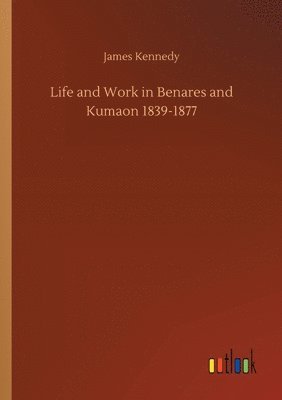 bokomslag Life and Work in Benares and Kumaon 1839-1877