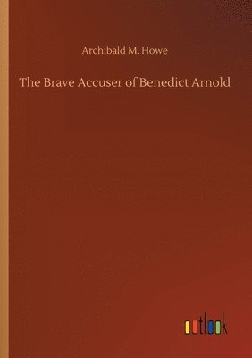 bokomslag The Brave Accuser of Benedict Arnold