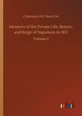 bokomslag Memoirs of the Private Life, Return, and Reign of Napoleon in 1815