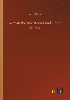 Louis Becke - Roman the Boatsteerer and Other Stories, Häftad
