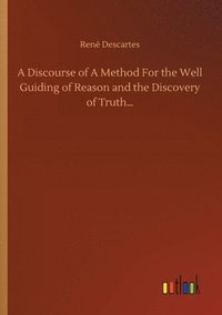 bokomslag A Discourse of A Method For the Well Guiding of Reason and the Discovery of Truth...