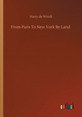 Harry de Windt - From Paris To New York By Land, Häftad