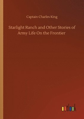 Captain Charles King - Starlight Ranch and Other Stories of Army Life On the Frontier, Häftad