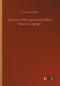 bokomslag Last of the Legions and Other Tales of Long Ago