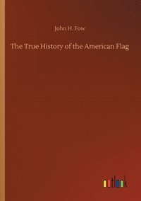 bokomslag The True History of the American Flag