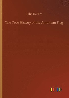 bokomslag True History of the American Flag