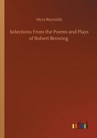 bokomslag Selections From the Poems and Plays of Robert Browing