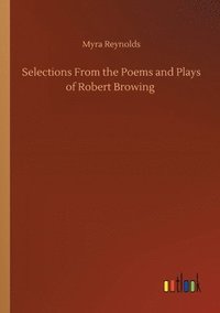 bokomslag Selections From the Poems and Plays of Robert Browing