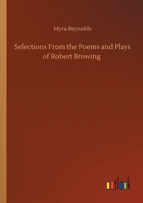 bokomslag Selections From the Poems and Plays of Robert Browing