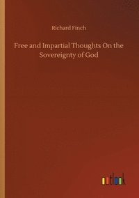 bokomslag Free and Impartial Thoughts On the Sovereignty of God