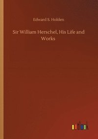 bokomslag Sir William Herschel, His Life and Works